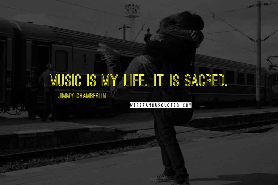 Jimmy Chamberlin quotes: Music is my life. It is sacred.