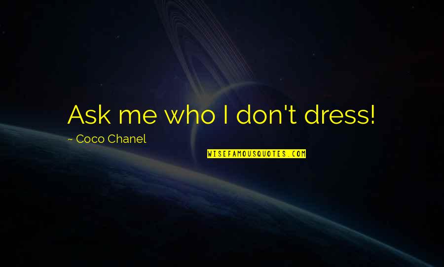 Jimmy Chin Quotes By Coco Chanel: Ask me who I don't dress! Jimmy Chin Quotes By Coco Chanel: Ask me who I don't dress!