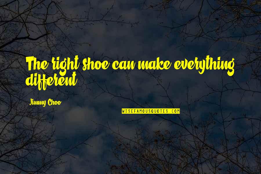 Jimmy Choo Quotes By Jimmy Choo: The right shoe can make everything different.