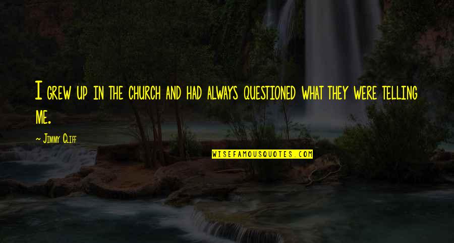 Jimmy Cliff Quotes By Jimmy Cliff: I grew up in the church and had