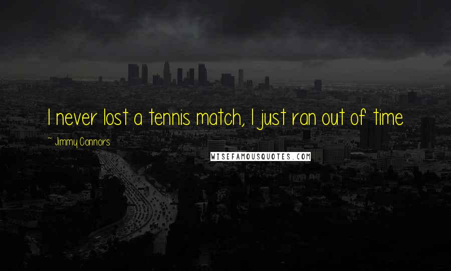 Jimmy Connors quotes: I never lost a tennis match, I just ran out of time