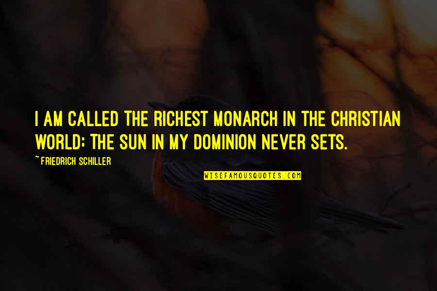 Jimmy Conzelman Quotes By Friedrich Schiller: I am called The richest monarch in the
