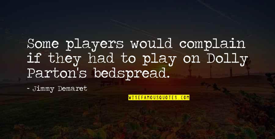 Jimmy Demaret Golf Quotes By Jimmy Demaret: Some players would complain if they had to