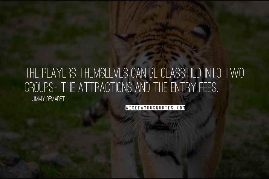Jimmy Demaret quotes: The players themselves can be classified into two groups- the attractions and the entry fees.