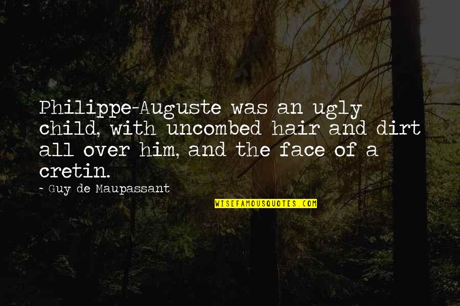 Jimmy Dix Quotes By Guy De Maupassant: Philippe-Auguste was an ugly child, with uncombed hair