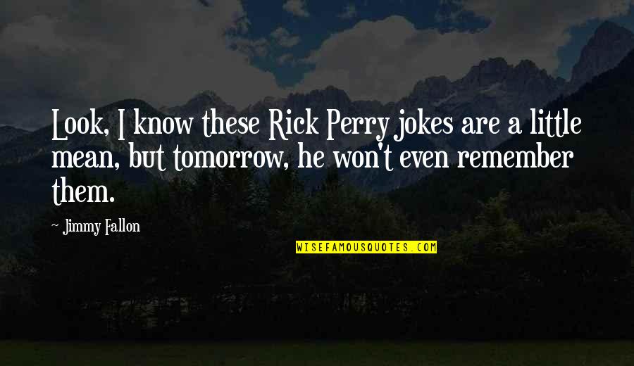 Jimmy Fallon Quotes By Jimmy Fallon: Look, I know these Rick Perry jokes are