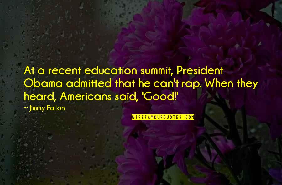 Jimmy Fallon Quotes By Jimmy Fallon: At a recent education summit, President Obama admitted