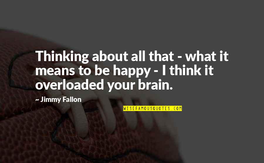 Jimmy Fallon Quotes By Jimmy Fallon: Thinking about all that - what it means