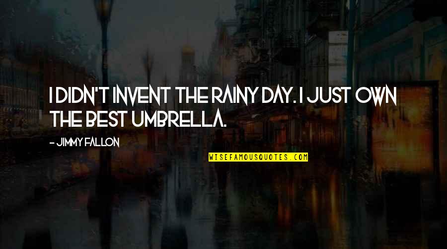 Jimmy Fallon Quotes By Jimmy Fallon: I didn't invent the rainy day. I just