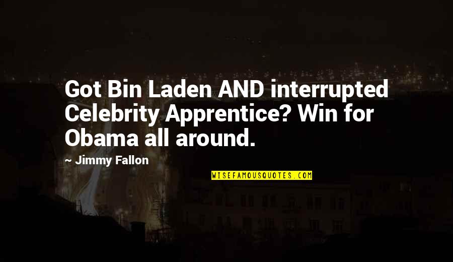 Jimmy Fallon Quotes By Jimmy Fallon: Got Bin Laden AND interrupted Celebrity Apprentice? Win