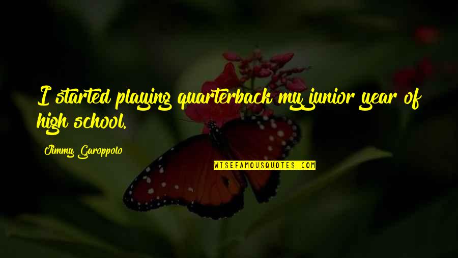 Jimmy Garoppolo Quotes By Jimmy Garoppolo: I started playing quarterback my junior year of