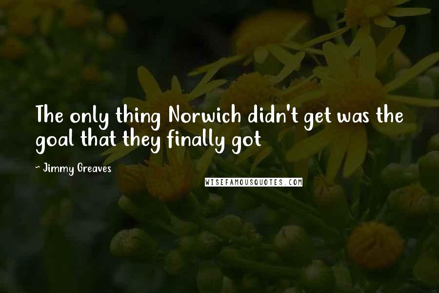 Jimmy Greaves quotes: The only thing Norwich didn't get was the goal that they finally got