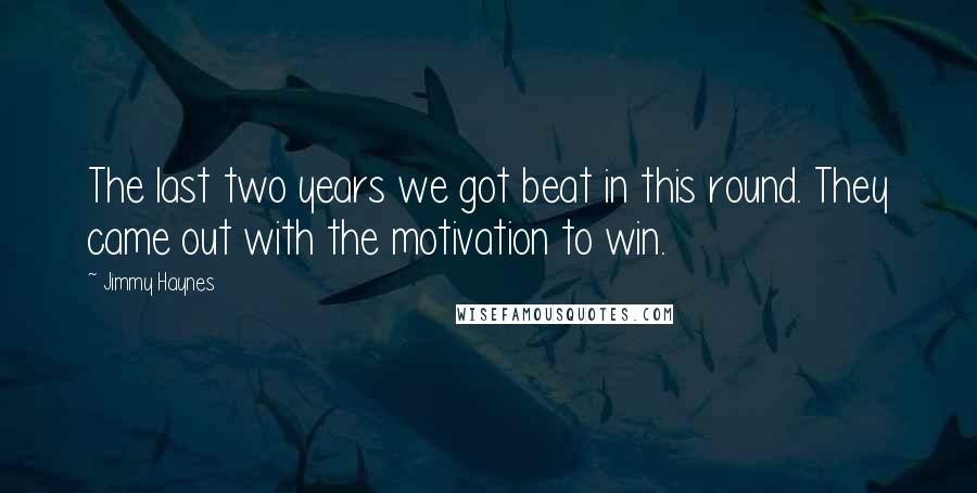Jimmy Haynes quotes: The last two years we got beat in this round. They came out with the motivation to win.