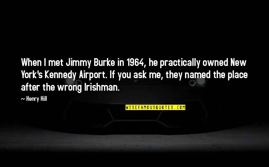Jimmy Hill Quotes By Henry Hill: When I met Jimmy Burke in 1964, he