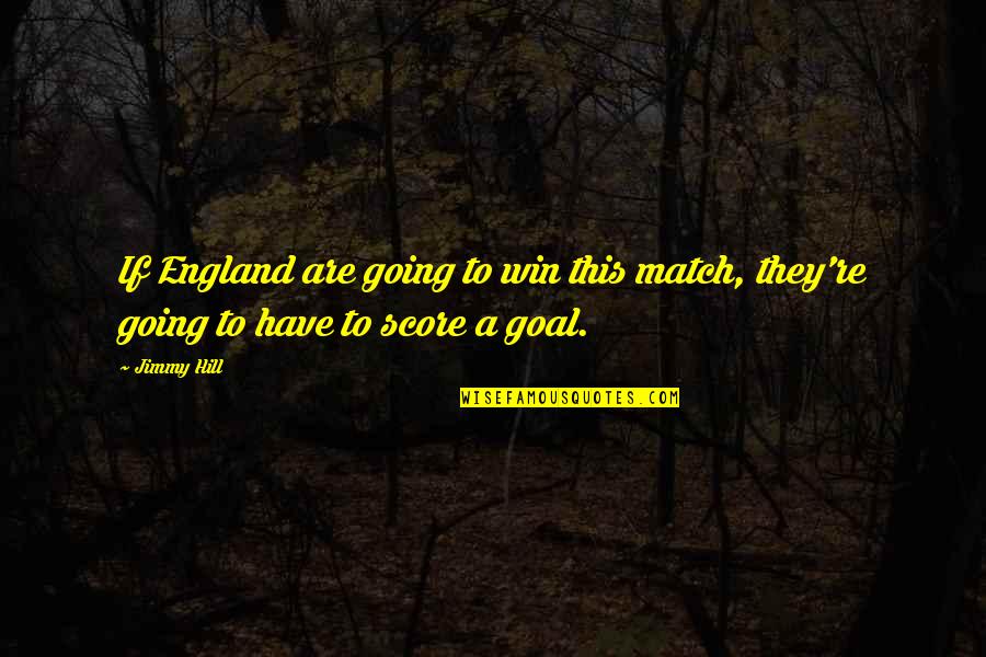 Jimmy Hill Quotes By Jimmy Hill: If England are going to win this match,