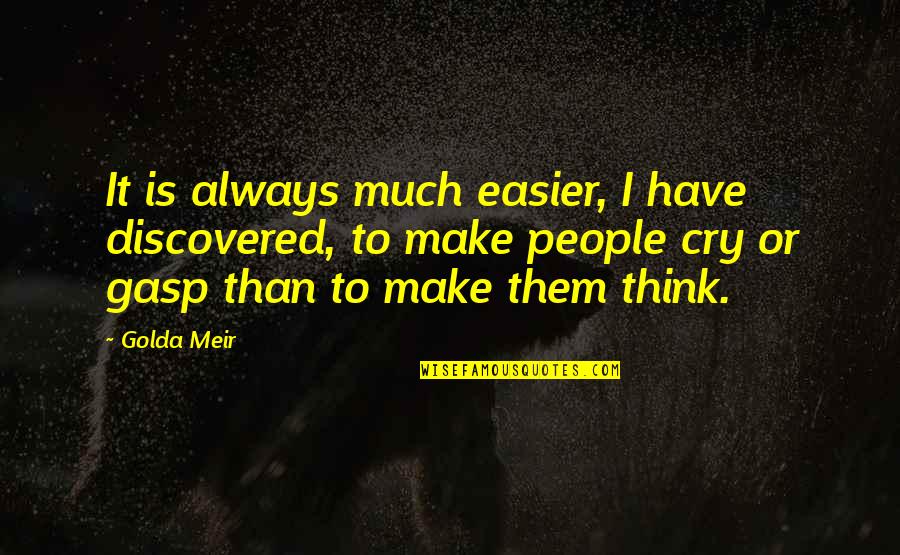 Jimmy Joe Meeker Quotes By Golda Meir: It is always much easier, I have discovered,