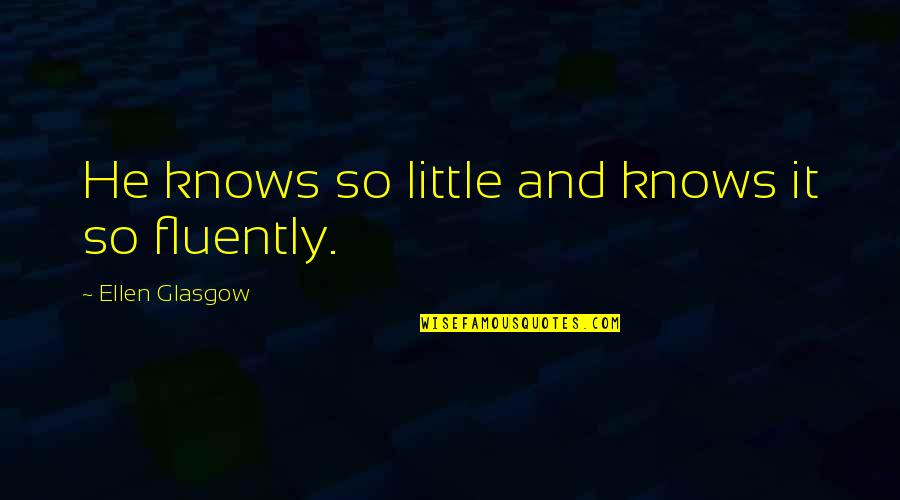 Jimmy Junior Quotes By Ellen Glasgow: He knows so little and knows it so