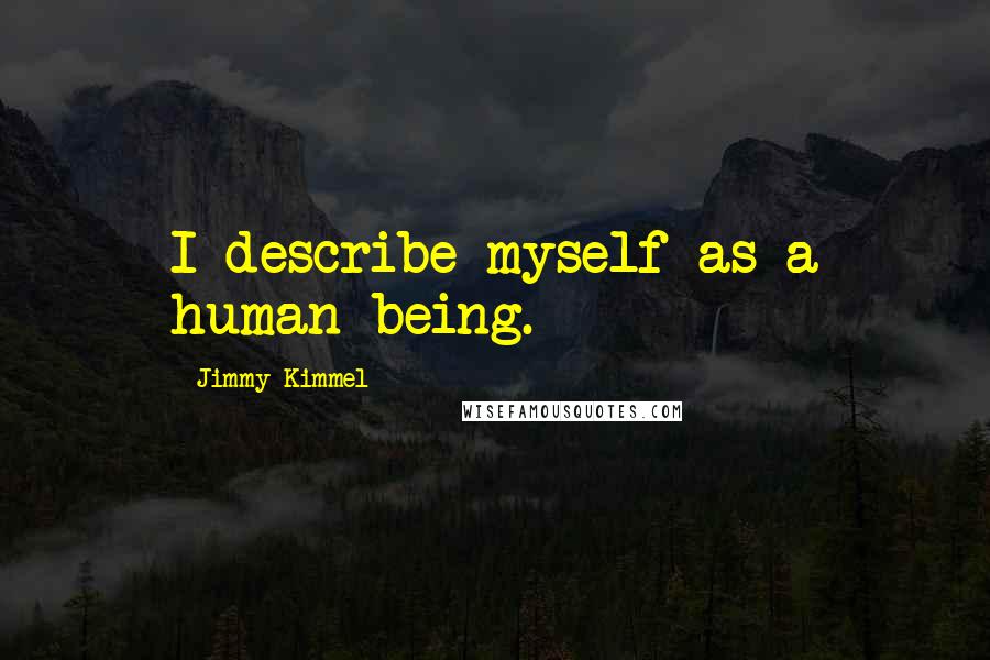 Jimmy Kimmel quotes: I describe myself as a human being.