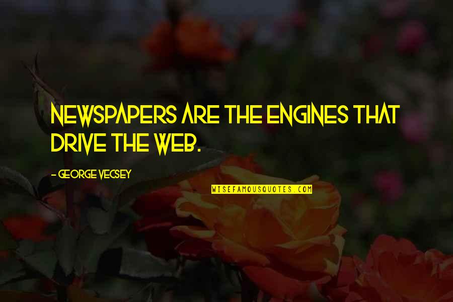 Jimmy Likes Elaine Quotes By George Vecsey: Newspapers are the engines that drive the Web.