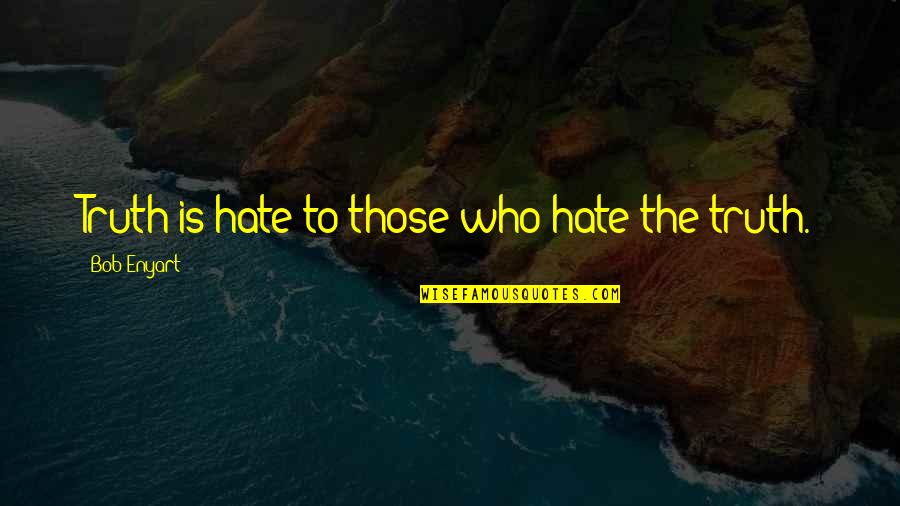 Jimmy Malone Quotes By Bob Enyart: Truth is hate to those who hate the