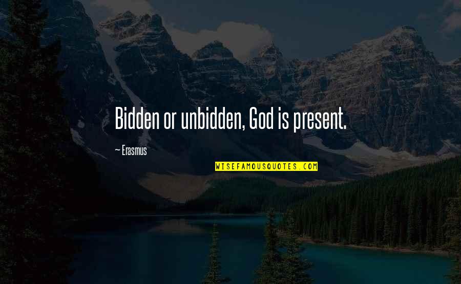 Jimmy Markum Quotes By Erasmus: Bidden or unbidden, God is present.