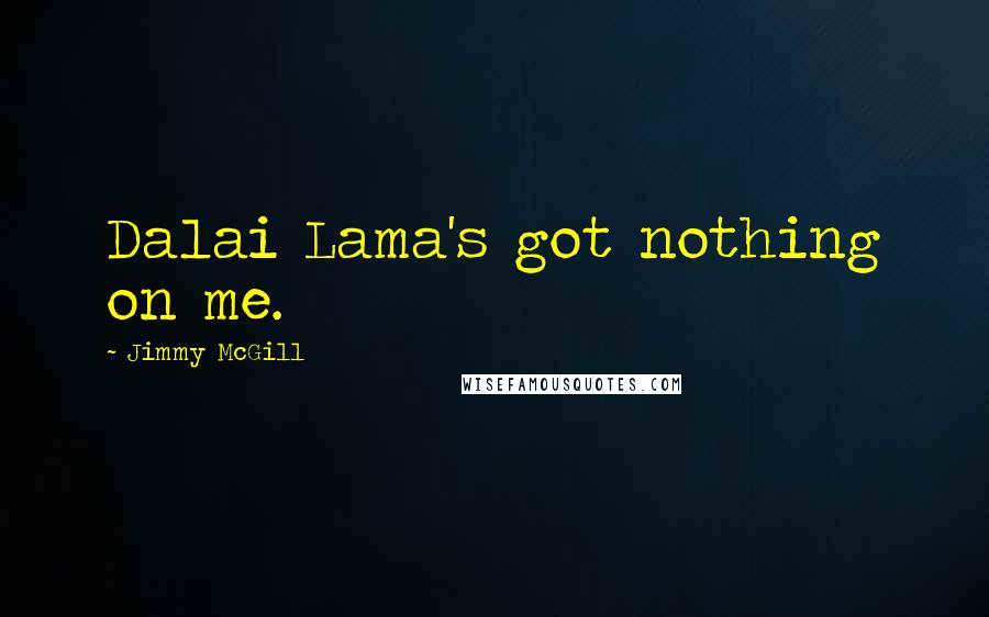 Jimmy McGill quotes: Dalai Lama's got nothing on me.
