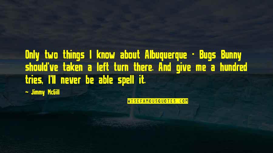Jimmy Mcgill Quotes By Jimmy McGill: Only two things I know about Albuquerque -
