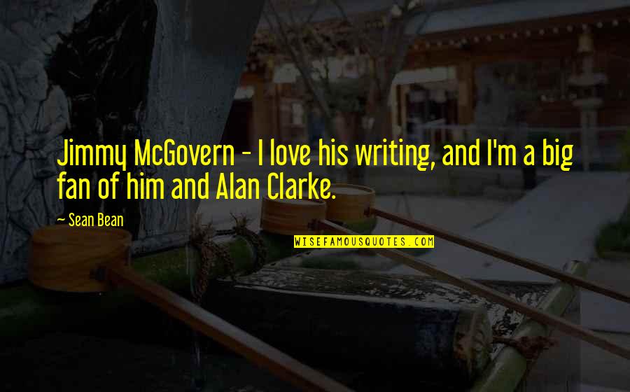 Jimmy Mcgovern Quotes By Sean Bean: Jimmy McGovern - I love his writing, and