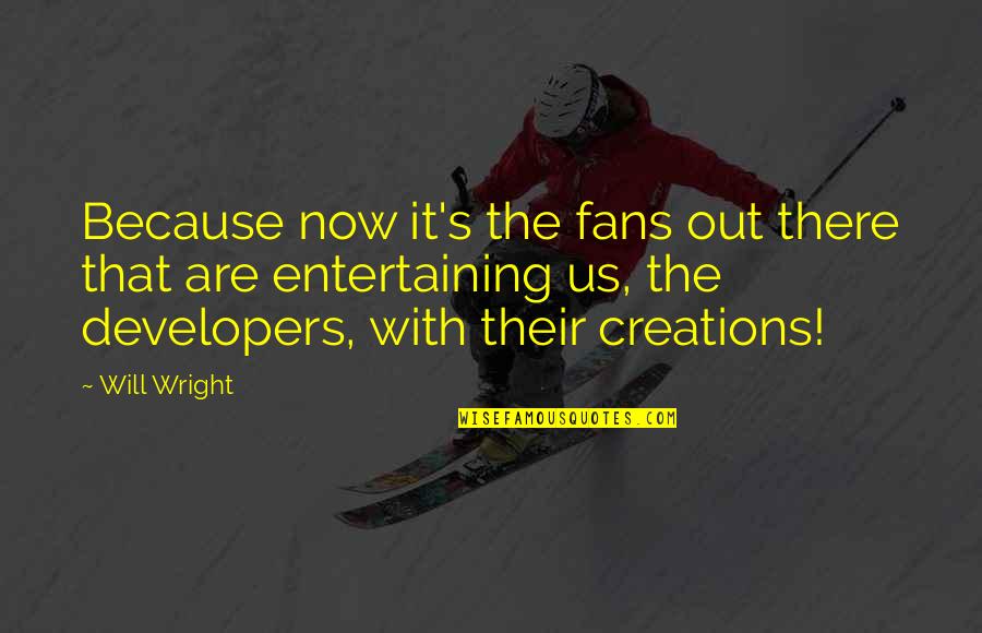 Jimmy Page Guitar Quotes By Will Wright: Because now it's the fans out there that Jimmy Page Guitar Quotes By Will Wright: Because now it's the fans out there that