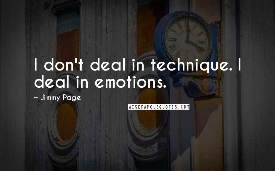 Jimmy Page quotes: I don't deal in technique. I deal in emotions.
