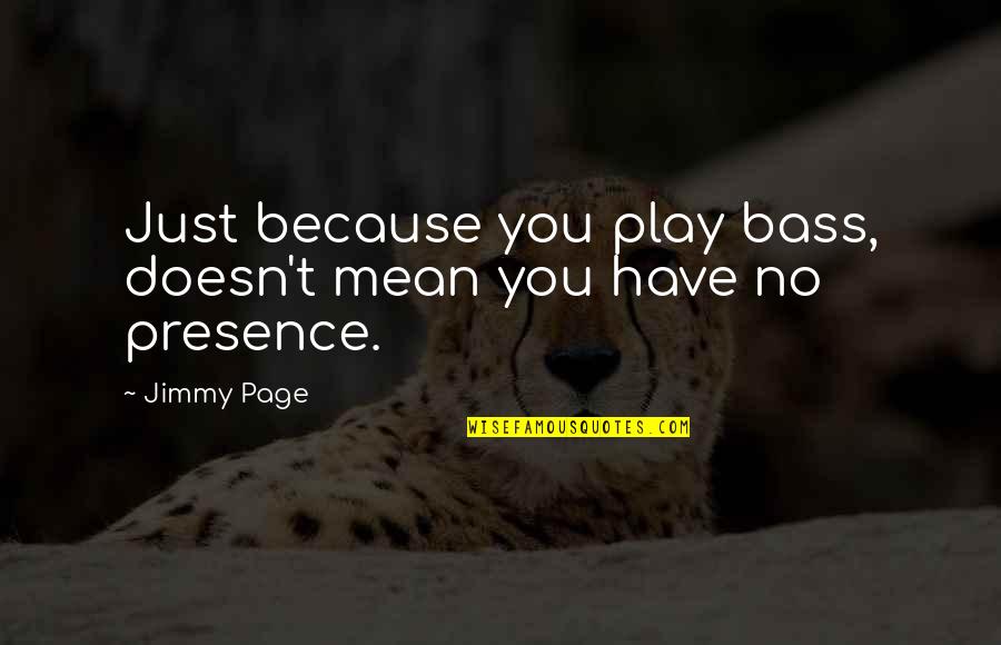 Jimmy Page Quotes By Jimmy Page: Just because you play bass, doesn't mean you