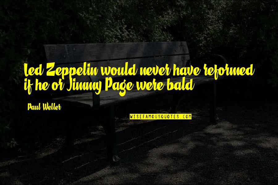 Jimmy Page Quotes By Paul Weller: Led Zeppelin would never have reformed if he