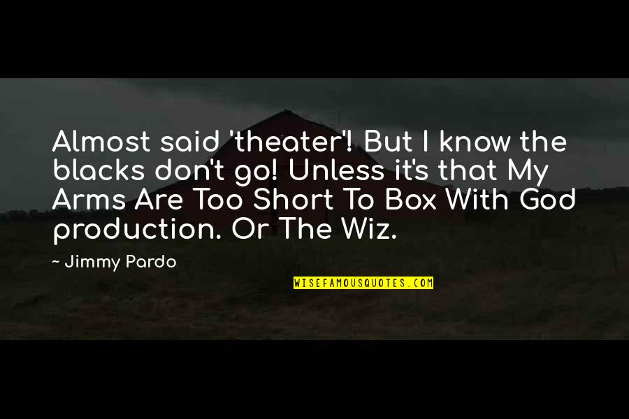 Jimmy Pardo Quotes By Jimmy Pardo: Almost said 'theater'! But I know the blacks