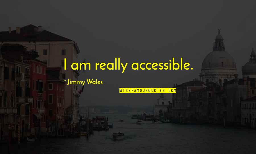 Jimmy Quotes By Jimmy Wales: I am really accessible.