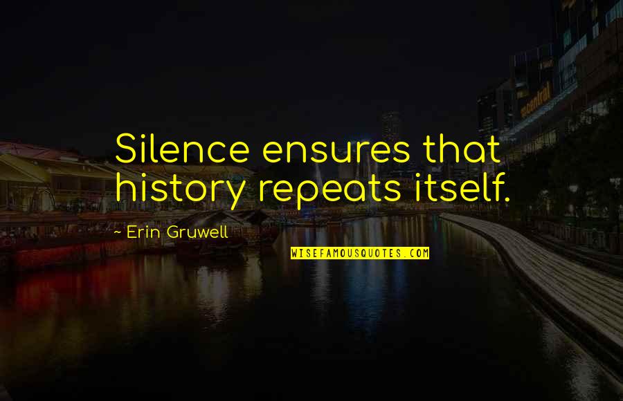 Jimmy Rabbitte Quotes By Erin Gruwell: Silence ensures that history repeats itself.