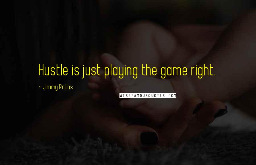 Jimmy Rollins quotes: Hustle is just playing the game right.