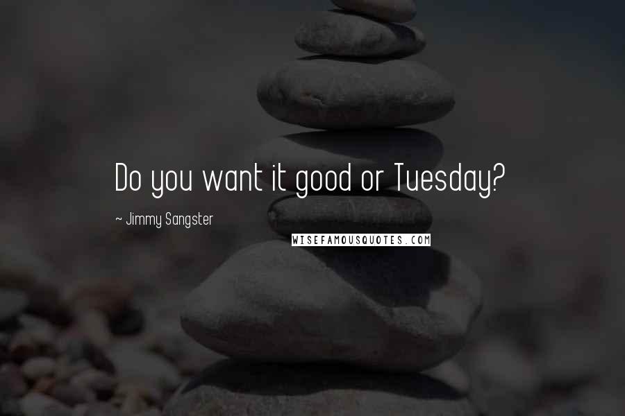 Jimmy Sangster quotes: Do you want it good or Tuesday?