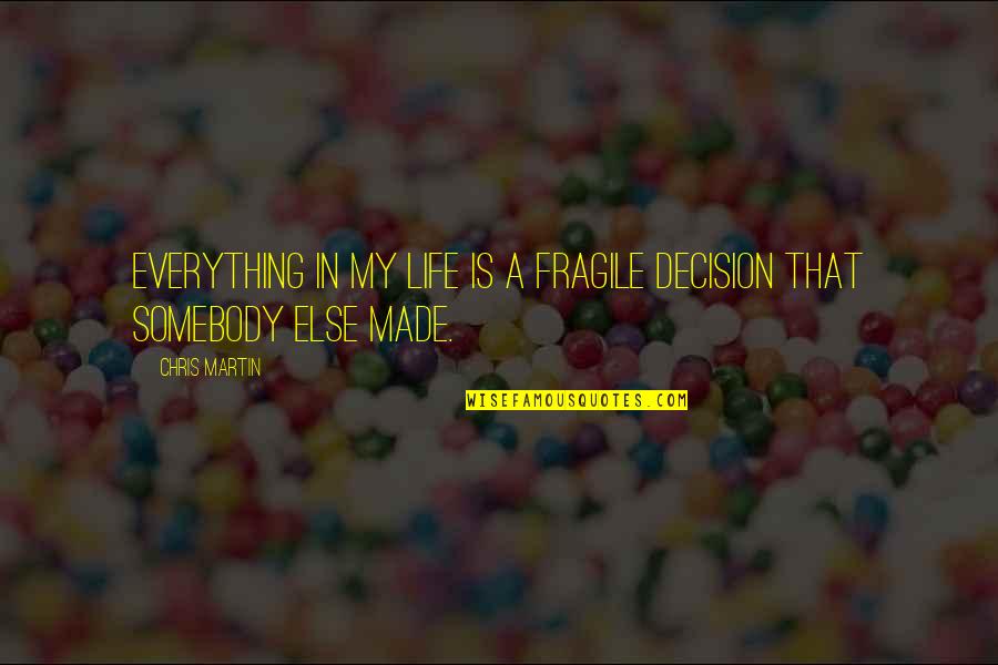 Jimmy Serrano Quotes By Chris Martin: Everything in my life is a fragile decision