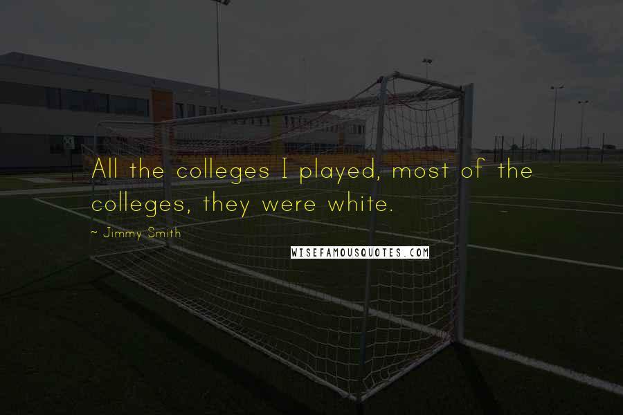 Jimmy Smith quotes: All the colleges I played, most of the colleges, they were white.