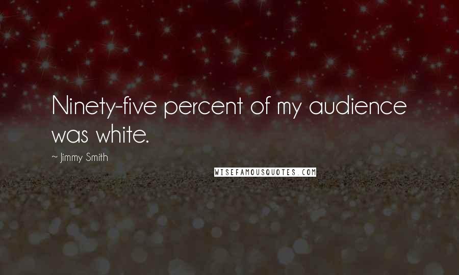 Jimmy Smith quotes: Ninety-five percent of my audience was white.