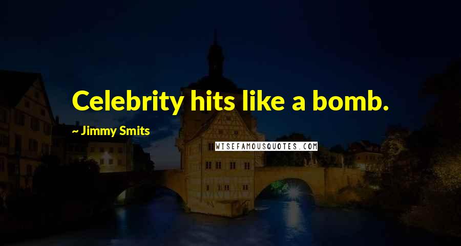 Jimmy Smits quotes: Celebrity hits like a bomb.