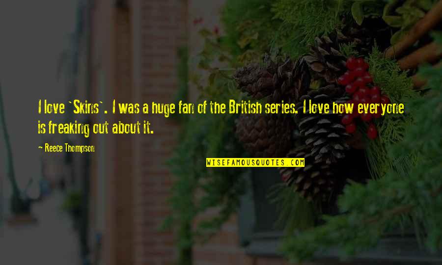 Jimmy Stewart Harvey Quotes By Reece Thompson: I love 'Skins'. I was a huge fan Jimmy Stewart Harvey Quotes By Reece Thompson: I love 'Skins'. I was a huge fan