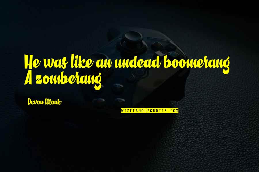 Jimmy Stewart Shenandoah Quotes By Devon Monk: He was like an undead boomerang. A zomberang.