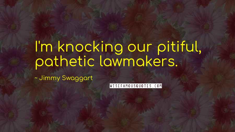 Jimmy Swaggart quotes: I'm knocking our pitiful, pathetic lawmakers.