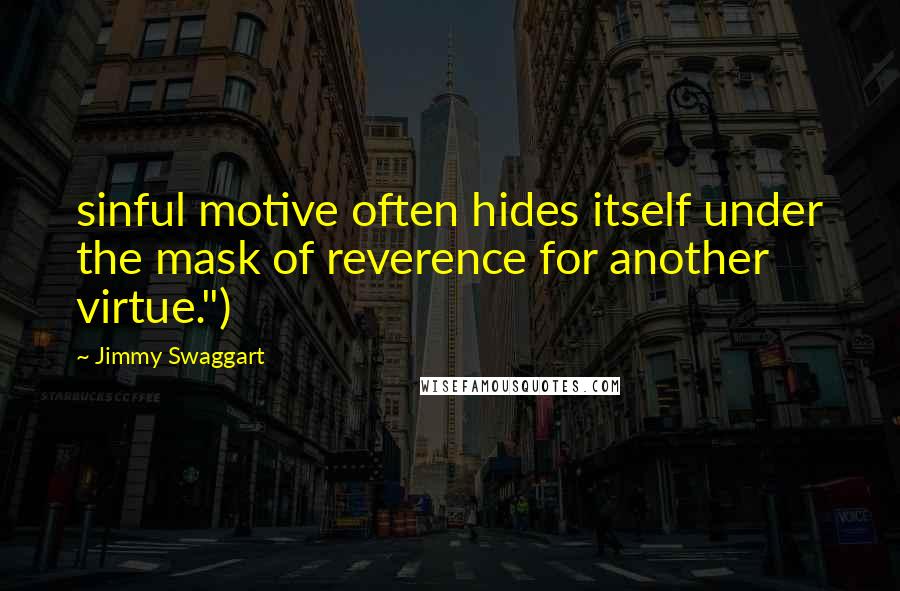 Jimmy Swaggart quotes: sinful motive often hides itself under the mask of reverence for another virtue.")