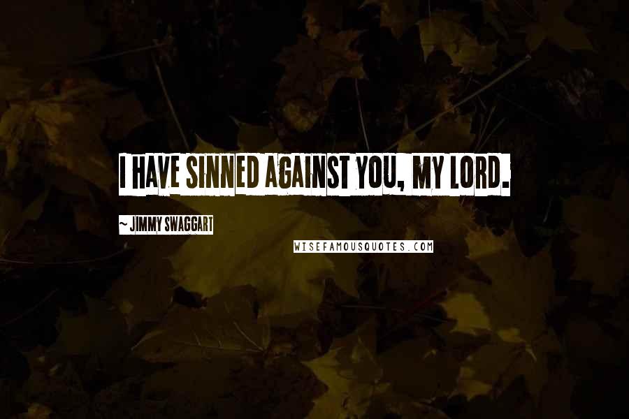 Jimmy Swaggart quotes: I have sinned against you, my Lord.
