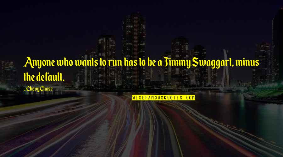 Jimmy Swaggart Quotes By Chevy Chase: Anyone who wants to run has to be