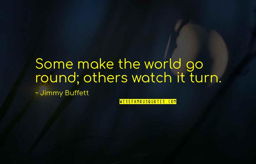 Jimmy V Quotes By Jimmy Buffett: Some make the world go round; others watch