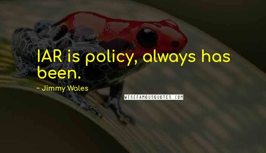 Jimmy Wales quotes: IAR is policy, always has been.