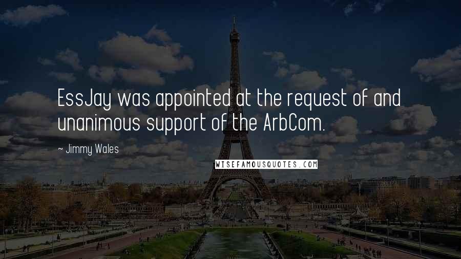 Jimmy Wales quotes: EssJay was appointed at the request of and unanimous support of the ArbCom.
